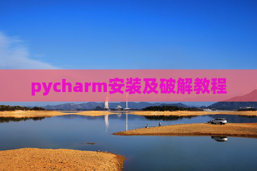 pycharm安装及破解教程 pycharm安装及破解教程